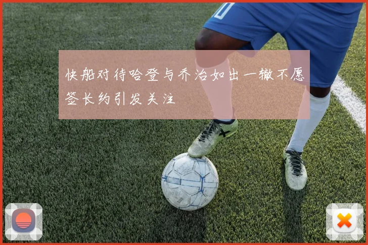 快船对待哈登与乔治如出一辙不愿签长约引发关注