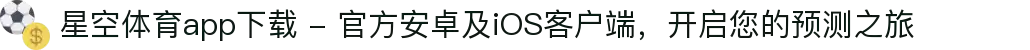 星空体育app下载 - 官方安卓及iOS客户端，开启您的预测之旅